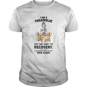 I Am A Yogaholic On The Way To Recovery Just Kidding Im On The Way Shirt